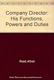 The company director : his functions, powers and duties