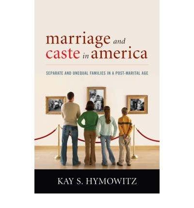 Marriage and Caste in America: Separate and Unequal Families in a Post-Marital A