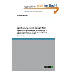 Retrograde Betrachtung der Bildung des Strompreises f�r Haushaltskunden eines ehemaligen kommunalen Monopolisten in einem liberalisierten Markt am Beispiel der Stadtwerke D�sseldorf AG