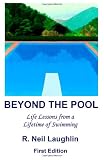 Beyond the Pool: Life Lessons for a full and rewarding life learned through a lifetime of involvement with swimming.