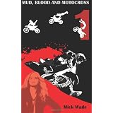 Mud, Blood And Motocross: Book 1 ~ Mick Wade