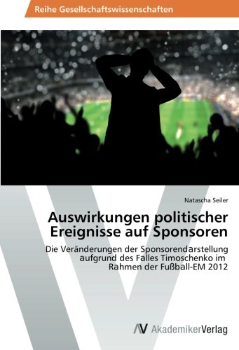 Auswirkungen politischer Ereignisse auf Sponsoren: Die Veränderungen der Sponsorendarstellung aufgrund des Falles Timoschenko im   Rahmen der Fußball-EM 2012