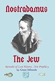 Nostradamus the Jew; the Revealer of Lost History -- Not Prophecy