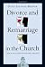 Divorce and Remarriage in the Church: Biblical Solutions for Pastoral Realities