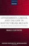 Governments, Labour, and the Law in Mid-Victorian Britain: The Trade Union Legislation of the 1870s (Oxford Historical Monographs)