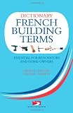A Dictionary of French Building Terms: Essential for Renovators, Builders and Home-owners