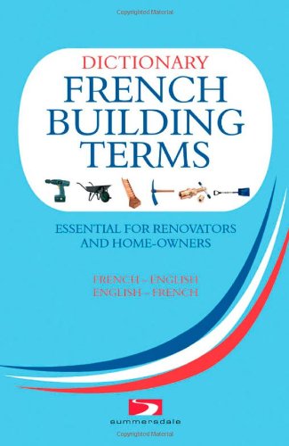 A Dictionary of French Building Terms: Essential for Renovators, Builders and Home-owners