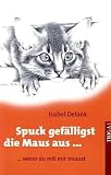Spuck gefälligst die Maus aus ...: ... wenn du mit mir miaust