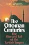 The Ottoman Centuries: The Rise and Fall of the Turkish Empire