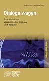 Dialoge wagen: Zum Verh&auml;ltnis von politischer Bildung und Religion - 