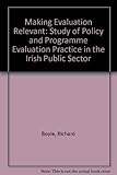 Making evaluation relevant : a study of policy and programme evaluation practice in the Irish public sector