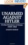 Unarmed Against Hitler: Civilian Resistance in Europe, 1939-1943