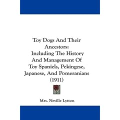 Toy Dogs And Their Ancestors: Including The History And Management Of Toy Spaniels, Pekingese, Japanese, And Pomeranians (1911)