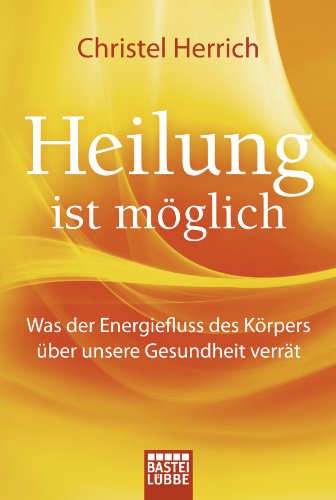 Heilung ist möglich: Was der Energiefluss des Körpers über unsere Gesundheit verrät (Lübbe Sachbuch) (German Edition)