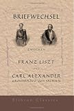 Briefwechsel zwischen Franz Liszt und Carl Alexander, Grossherzog von Sachsen: Herausgegeben von La Mara - Franz Liszt;  Carl Alexander Grossherzog von Sachsen