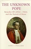 The Unknown Pope: Benedict XV (1914-1922) and the Pursuit of Peace