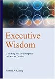 Executive Wisdom: Coaching And the Emergence of Virtuous Leaders