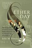 Ether Day: The Strange Tale of Americas Greatest Medical Discovery and the Haunted Men Who Made It