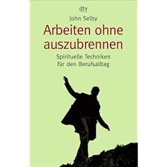 Arbeiten ohne auszubrennen: Spirituelle Techniken f�r den Berufsalltag
