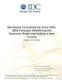 Review IDC Research  / Worldwide Consulting Services 2005-2009 Forecast: Redefining the Business Model and Setting a New Course