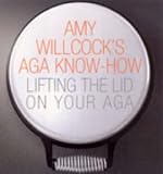 : Amy Willcock's Aga Know-how: Lifting the Lid on Your Aga
