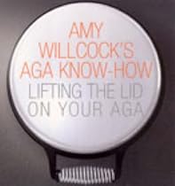 Amy Willcock's Aga Know-how: Lifting the Lid on Your Aga