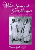 cover of White Saris and Sweet Mangoes: Aging, Gender, and Body in North India
