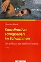 Koordinative F&auml;higkeiten im Schwimmen. Der Schl&uuml;ssel zur perfekten Technik