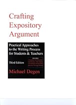 Crafting Expository Argument : Practical Approaches to the Writing Process for Students & Teachers 3rd Edition