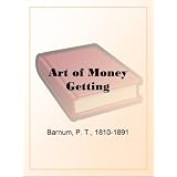 Art of Money Getting Or, Golden Rules for Making Money