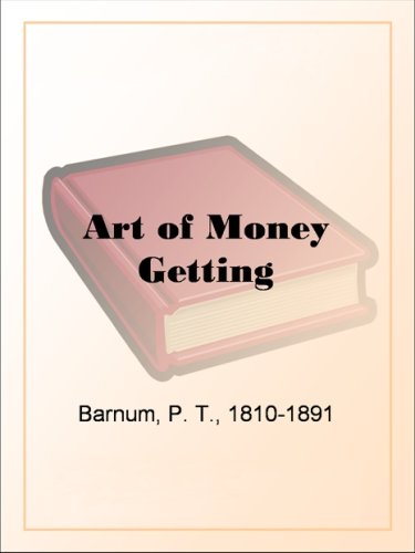 Art of Money Getting Or, Golden Rules for Making Money