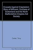 The crusade against crippledom : the story of Millicent, Duchess of Sutherland and the North Staffordshire Cripples Aid Society