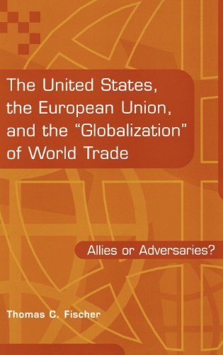 The United States, the European Union, and the Globalization of World Trade: Allies or Adversaries?
