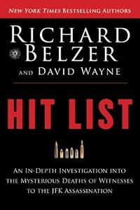Hit List: An In-Depth Investigation into the Mysterious Deaths of Witnesses to the JFK Assassination by Richard Belzer and David Wayne