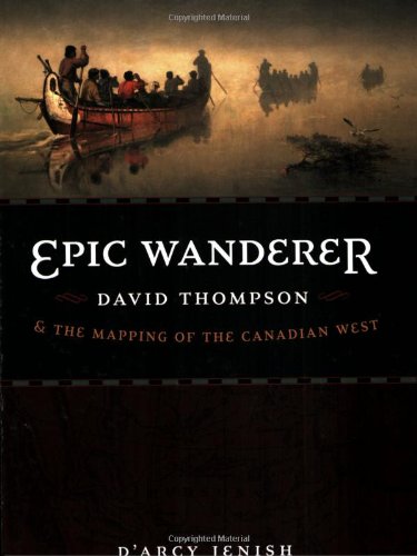 Epic Wanderer: David Thompson and the Mapping of the Canadian West