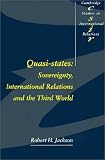 Quasi-States: Sovereignty, International Relations and the Third World (Cambridge Studies in International Relations)