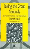 Taking the Group Seriously: Towards a Post-Foulkesian Group Analytic Theory (International Library of Group Analysis)