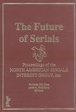 Future of Serials: Proceedings of the North American Serials Interest Group Inc