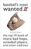 Baseball's Most Wanted II: The Top 10 Book of More Bad Hops, Screwball Players, and Other Oddities (Most Wanted)