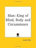 Man: King of Mind, Body and Circumstance
