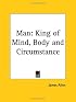 Man: King of Mind, Body and Circumstance