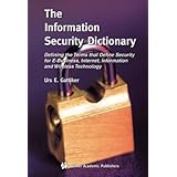 The Information Security Dictionary: Defining the Terms that Define Security for E-Business, Internet, Information and Wireless Technology (The ... Series in Engineering and Computer Science)