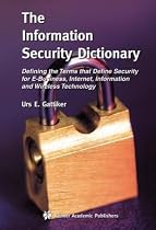 The Information Security Dictionary: Defining the Terms that Define Security for E-Business, Internet, Information and Wireless Technology (The ... Series in Engineering and Computer Science)