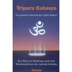 Die geheime Botschaft der G�ttin Tripura. Der Weg der Befreiung nach den Weisheitslehren des Advaita-Vedanta