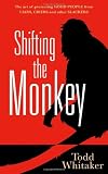 Shifting the Monkey: The Art of Protecting Good People From Liars, Criers, and Other Slackers