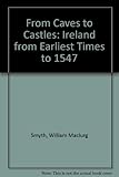 From caves to castles : Ireland from earliest times to 1547 AD
