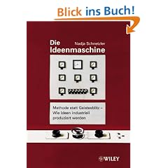 Die Ideenmaschine: Methode Statt Geistesblitz - Wie Ideen Industriell Produziert Werden
