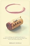 The Grail: A Year Ambling & Shambling Through an Oregon Vinyard in Pursuit of the Best Pinot Noir Wine in the Whole Wild World