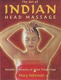 The Art of Indian Head Massage: Health and Beauty at Your Fingertips
