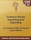 Importing And Exporting Problems Solved: An Interview With An Import / Export Master - Plus Bonus Mp3 Download